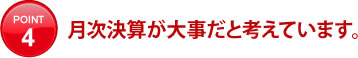 月次決算が大事だと考えています。